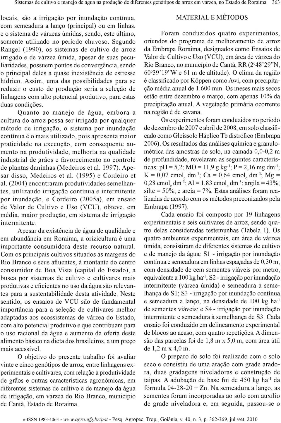 Segundo Rangel (990), os sistemas de cultivo de arroz irrigado e de várzea úmida, apesar de suas peculiaridades, possuem pontos de convergência, sendo o principal deles a quase inexistência de