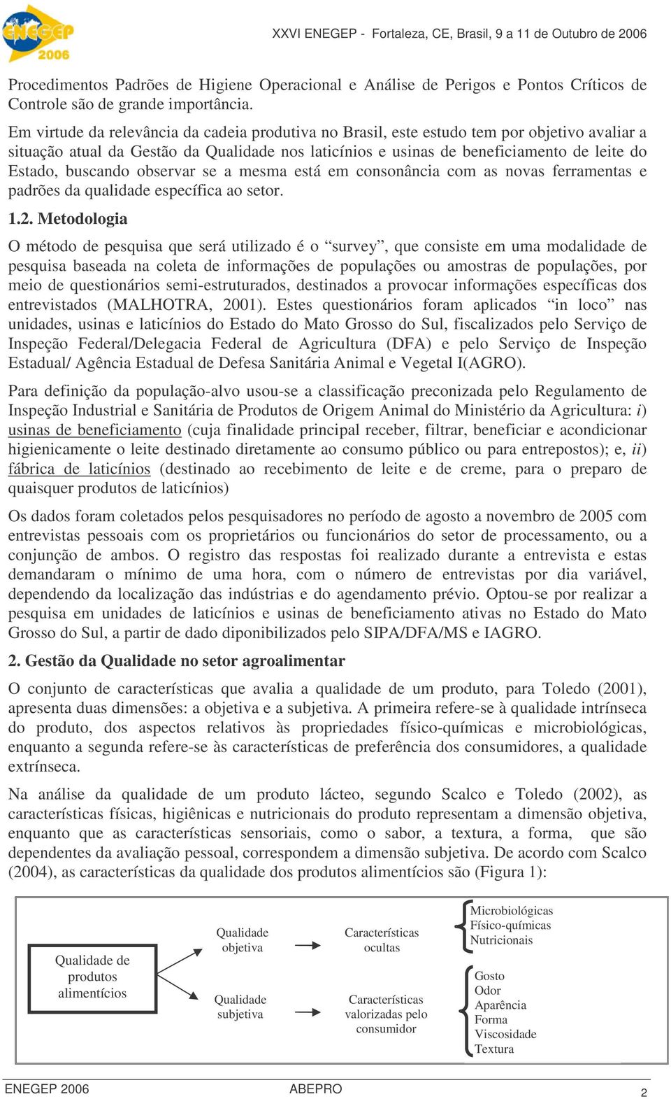 buscando observar se a mesma está em consonância com as novas ferramentas e padrões da qualidade específica ao setor. 1.2.