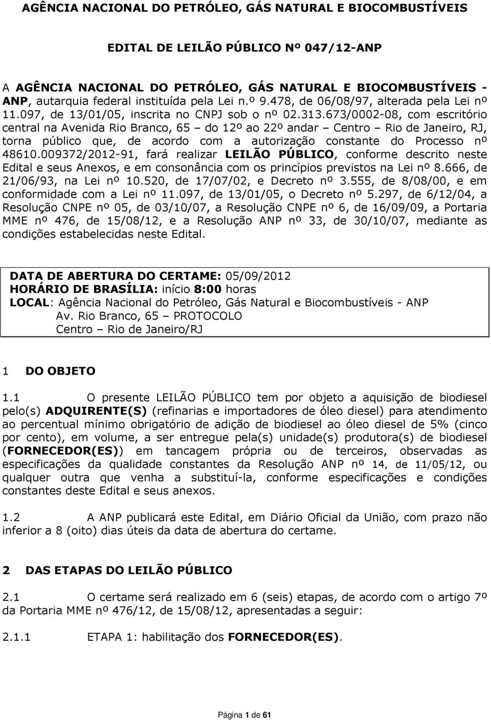 673/0002-08, com escritório central na Avenida Rio Branco, 65 do 12º ao 22º andar Centro Rio de Janeiro, RJ, torna público que, de acordo com a autorização constante do Processo nº 48610.