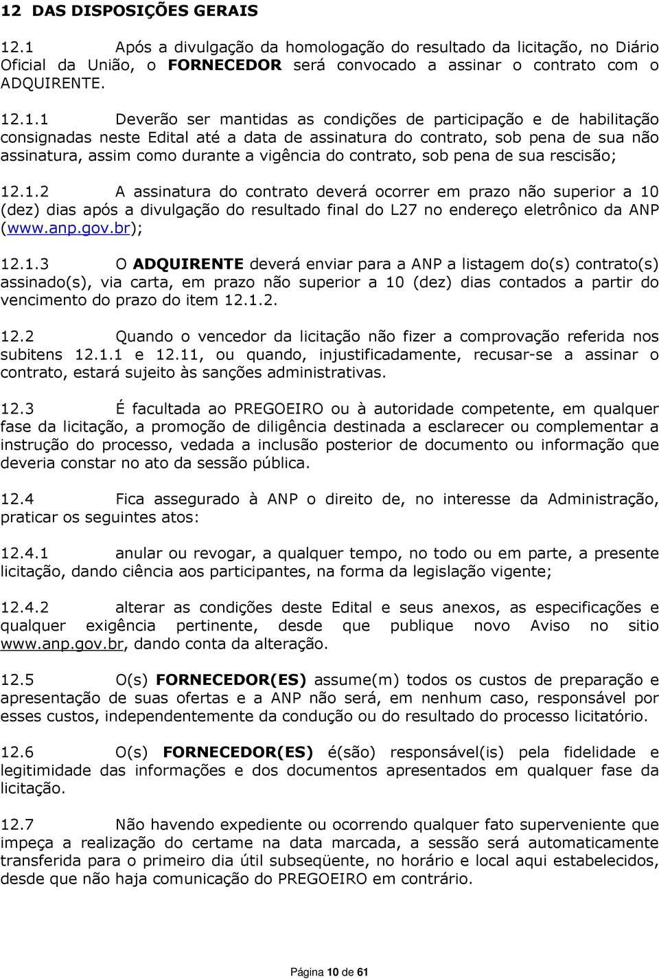 contrato, sob pena de sua rescisão; 12.1.2 A assinatura do contrato deverá ocorrer em prazo não superior a 10 (dez) dias após a divulgação do resultado final do L27 no endereço eletrônico da ANP (www.