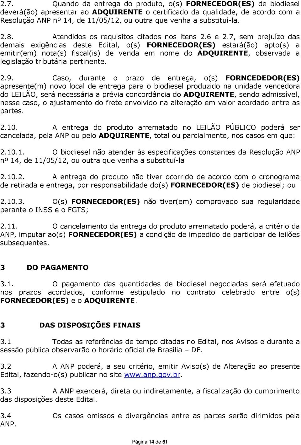 7, sem prejuízo das demais exigências deste Edital, o(s) FORNECEDOR(ES) estará(ão) apto(s) a emitir(em) nota(s) fiscal(is) de venda em nome do ADQUIRENTE, observada a legislação tributária pertinente.