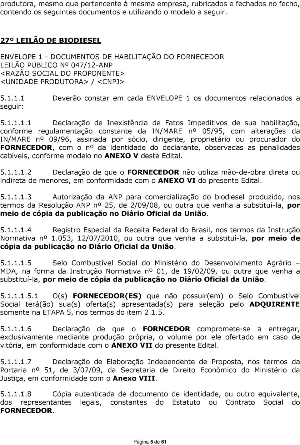 1.1.1.1 Declaração de Inexistência de Fatos Impeditivos de sua habilitação, conforme regulamentação constante da IN/MARE nº 05/95, com alterações da IN/MARE nº 09/96, assinada por sócio, dirigente,