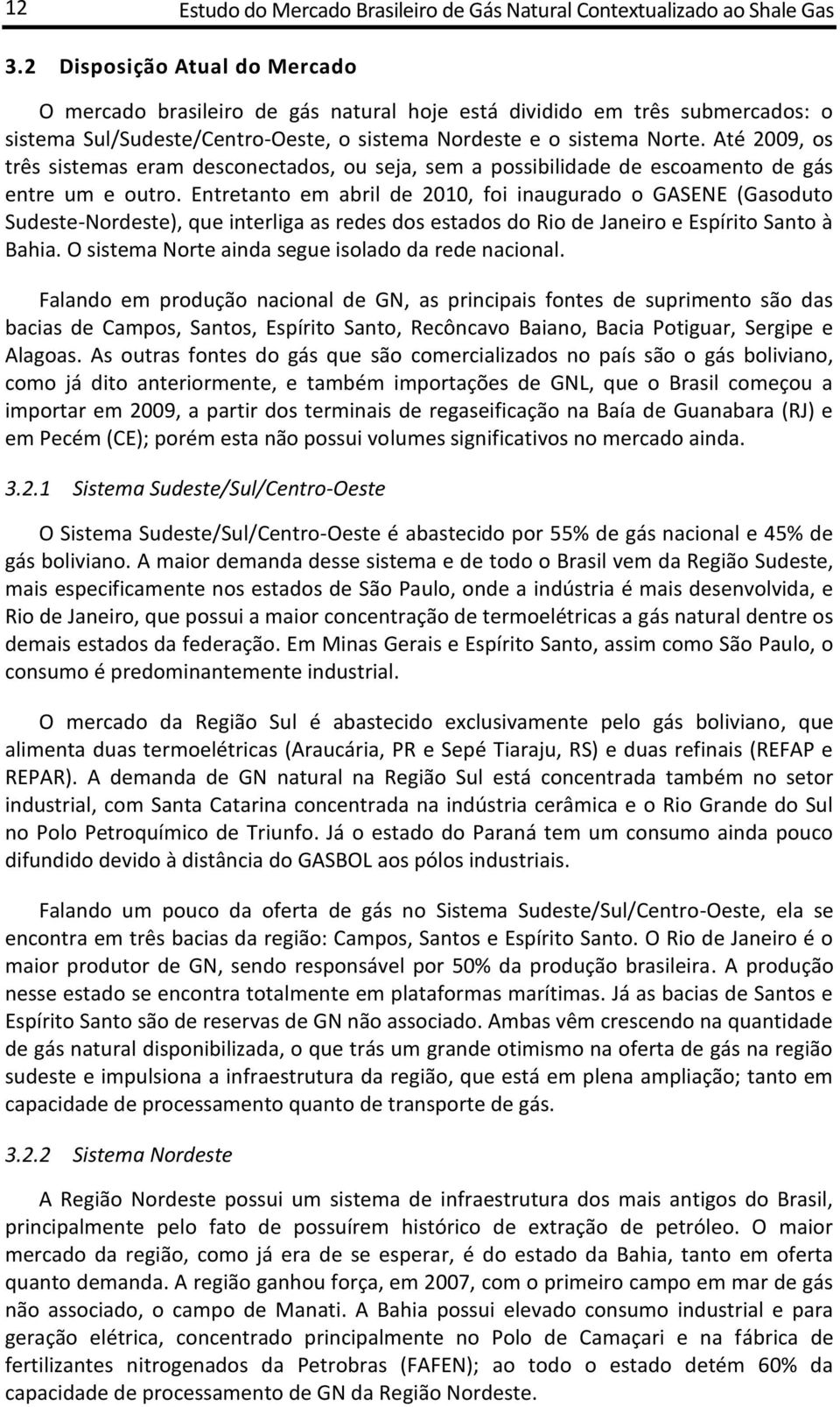 Até 2009, os três sistemas eram desconectados, ou seja, sem a possibilidade de escoamento de gás entre um e outro.