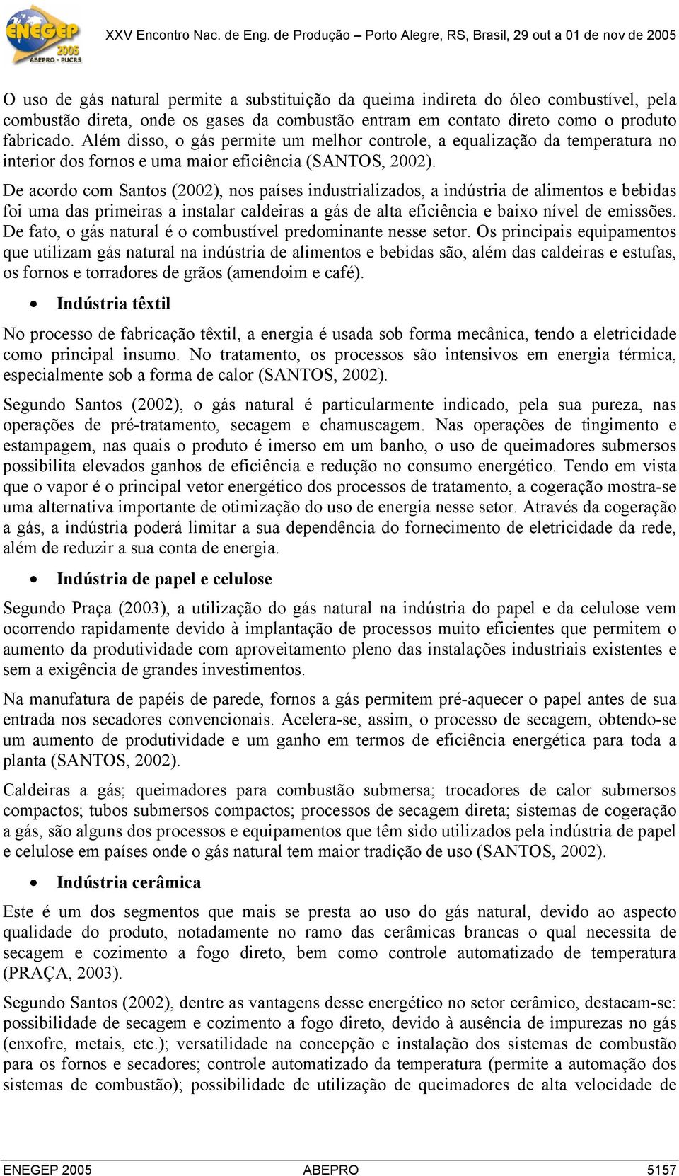 De acordo com Santos (2002), nos países industrializados, a indústria de alimentos e bebidas foi uma das primeiras a instalar caldeiras a gás de alta eficiência e baixo nível de emissões.