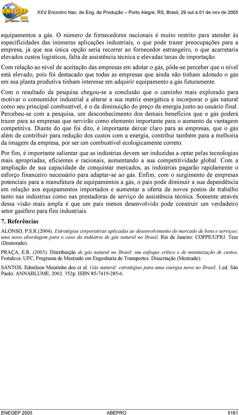 recorrer ao fornecedor estrangeiro, o que acarretaria elevados custos logísticos, falta de assistência técnica e elevadas taxas de importação.