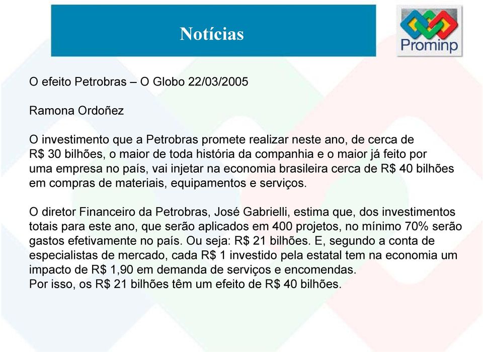 O diretor Financeiro da Petrobras, José Gabrielli, estima que, dos investimentos totais para este ano, que serão aplicados em 400 projetos, no mínimo 70% serão gastos efetivamente no país.