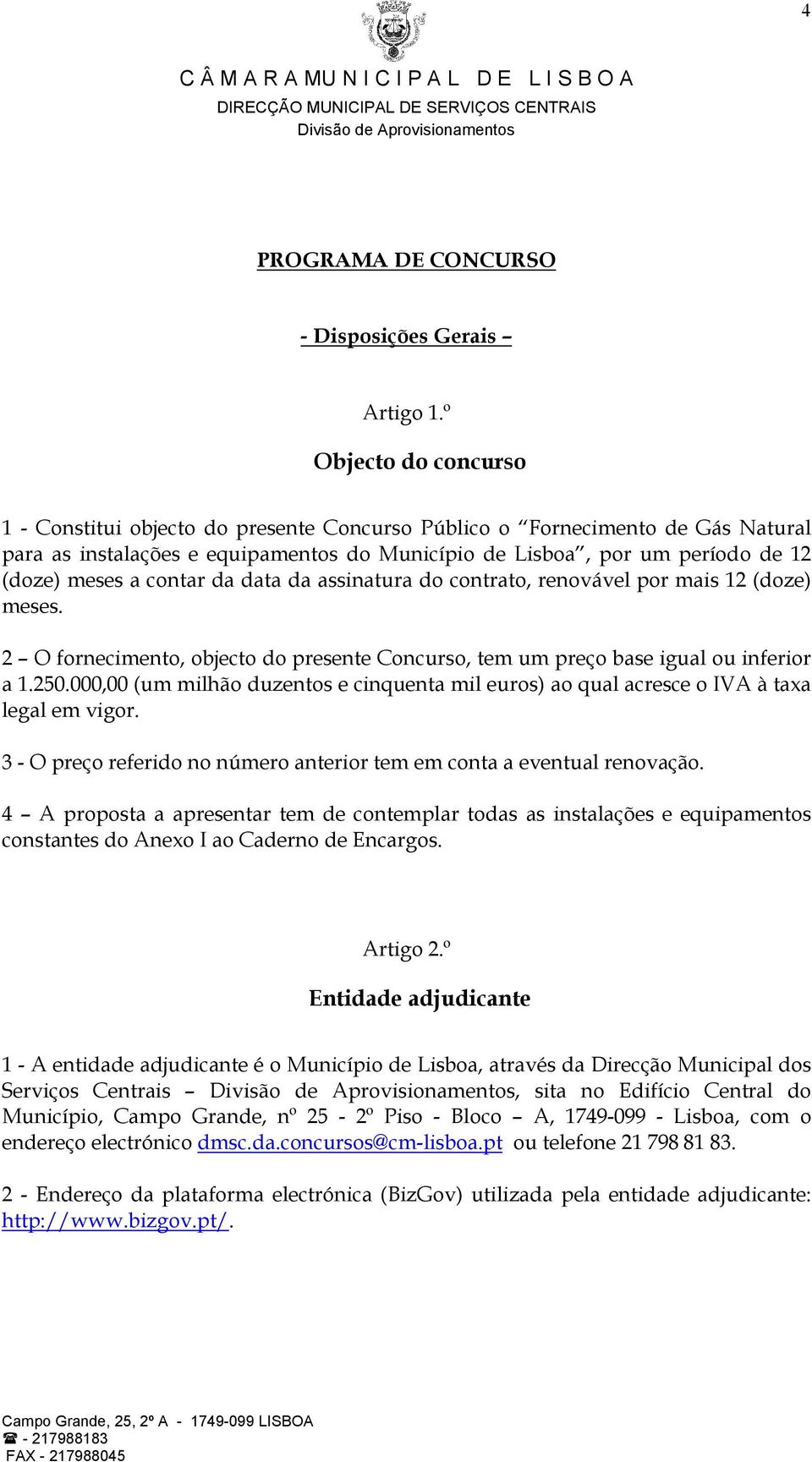 contar da data da assinatura do contrato, renovável por mais 12 (doze) meses. 2 O fornecimento, objecto do presente Concurso, tem um preço base igual ou inferior a 1.250.