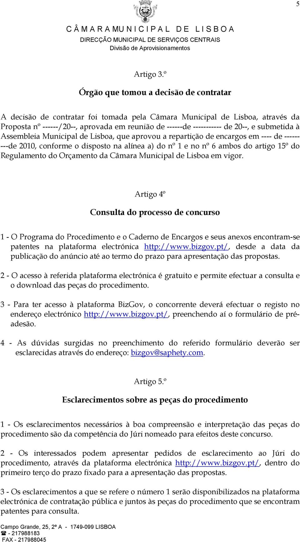 submetida à Assembleia Municipal de Lisboa, que aprovou a repartição de encargos em ---- de ------ ---de 2010, conforme o disposto na alínea a) do nº 1 e no nº 6 ambos do artigo 15º do Regulamento do