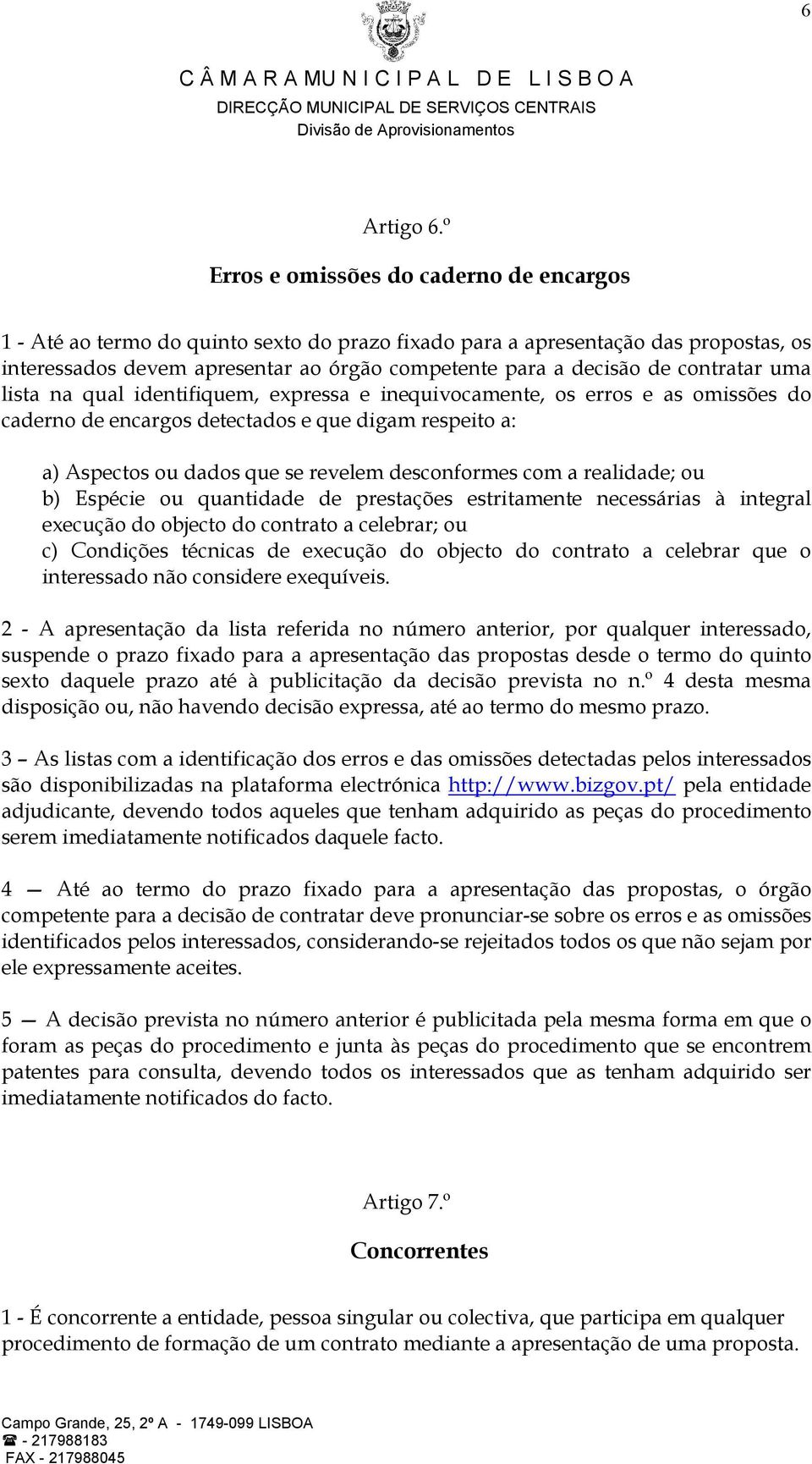 contratar uma lista na qual identifiquem, expressa e inequivocamente, os erros e as omissões do caderno de encargos detectados e que digam respeito a: a) Aspectos ou dados que se revelem desconformes