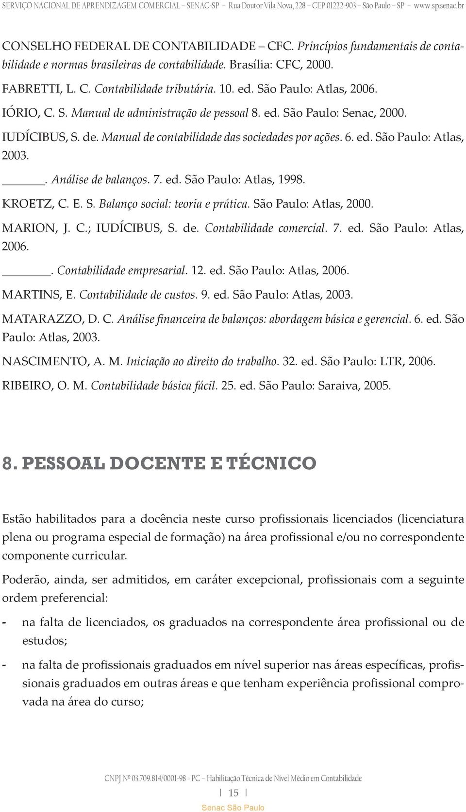 . Análise de balanços. 7. ed. São Paulo: Atlas, 1998. KROETZ, C. E. S. Balanço social: teoria e prática. São Paulo: Atlas, 2000. MARION, J. C.; IUDÍCIBUS, S. de. Contabilidade comercial. 7. ed. São Paulo: Atlas, 2006.