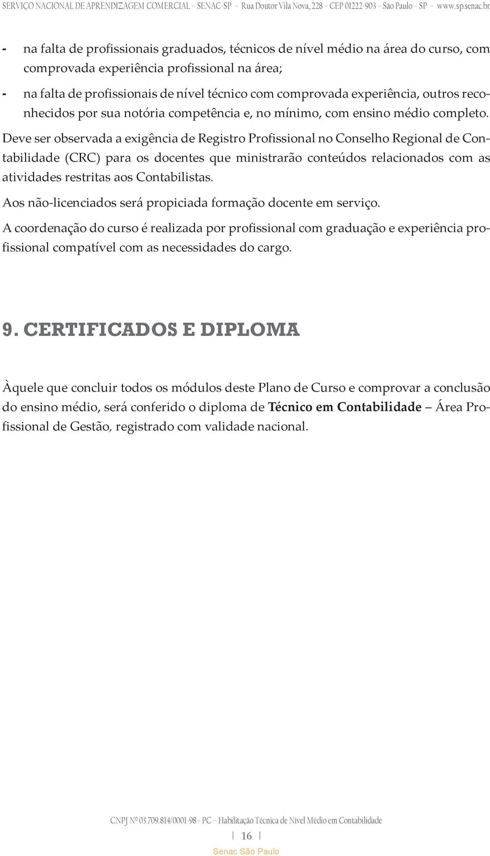 Deve ser observada a exigência de Registro Profissional no Conselho Regional de Contabilidade (CRC) para os docentes que ministrarão conteúdos relacionados com as atividades restritas aos