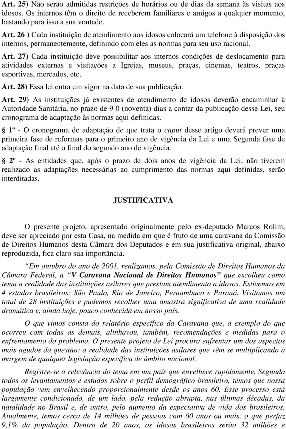 26 ) Cada instituição de atendimento aos idosos colocará um telefone à disposição dos internos, permanentemente, definindo com eles as normas para seu uso racional. Art.