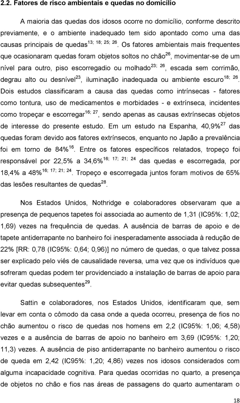 Os fatores ambientais mais frequentes que ocasionaram quedas foram objetos soltos no chão 26, movimentar-se de um nível para outro, piso escorregadio ou molhado 23; 26, escada sem corrimão, degrau