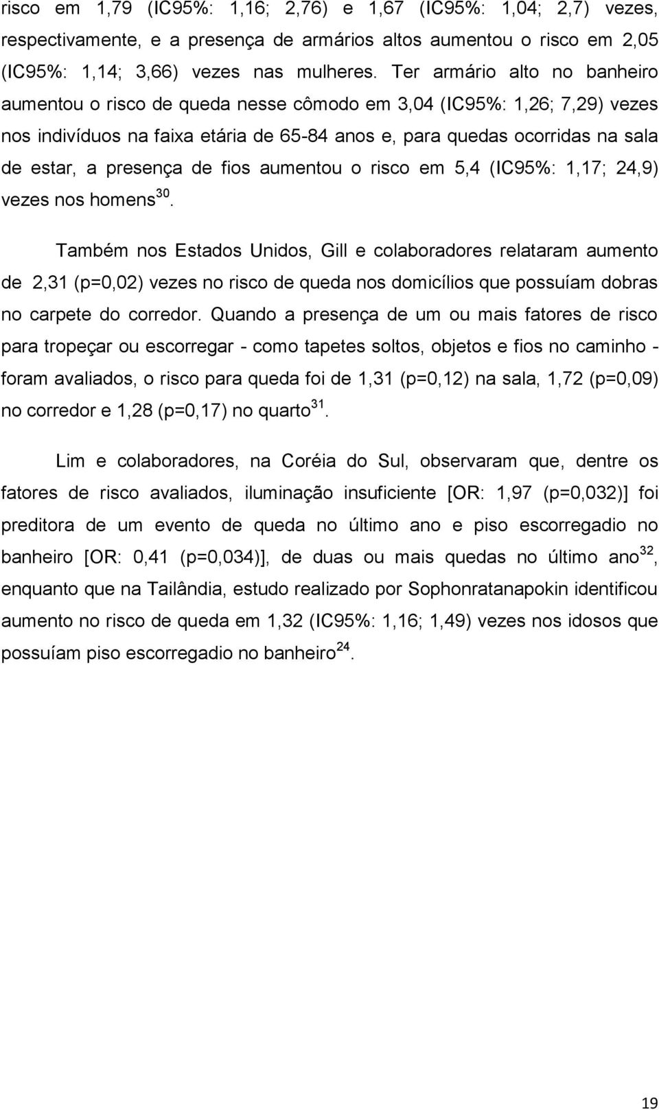 presença de fios aumentou o risco em 5,4 (IC95%: 1,17; 24,9) vezes nos homens 30.