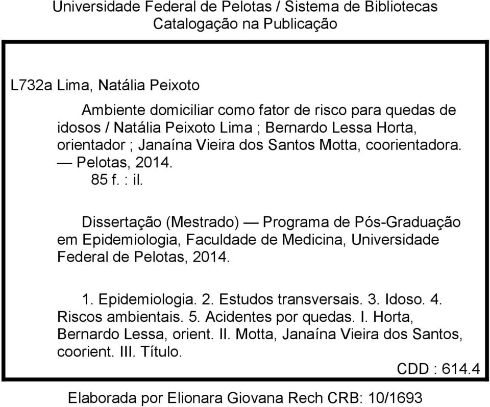 LimDissertação (Mestrado) Programa de Pós-Graduação em Epidemiologia, Faculdade de Medicina, Universidade Federal de Pelotas, 2014. Lim1. Epidemiologia. 2. Estudos transversais.