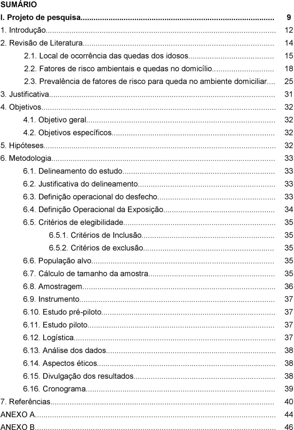 .. 32 6. Metodologia... 33 6.1. Delineamento do estudo... 33 6.2. Justificativa do delineamento... 33 6.3. Definição operacional do desfecho... 33 6.4. Definição Operacional da Exposição... 34 6.5.