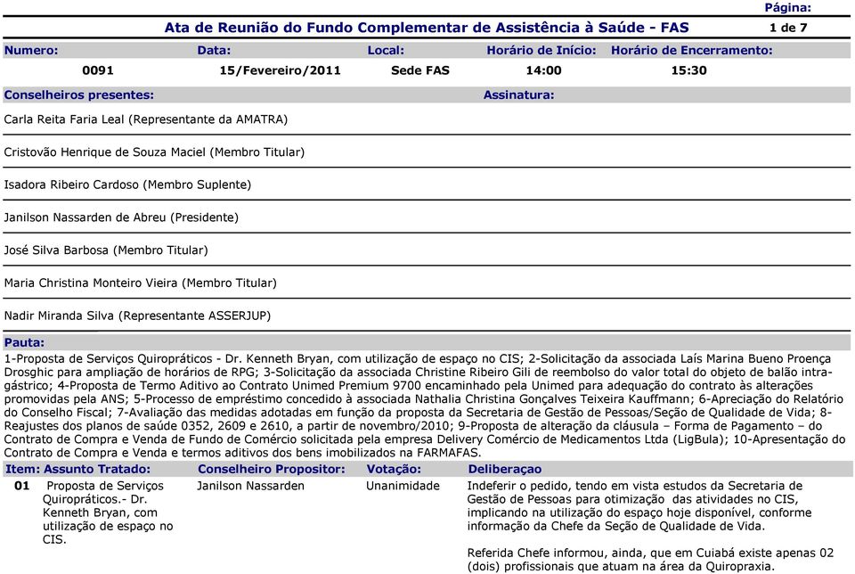 (Presidente) José Silva Barbosa (Membro Titular) Maria Christina Monteiro Vieira (Membro Titular) Nadir Miranda Silva (Representante ASSERJUP) Pauta: 1-Proposta de Serviços Quiropráticos - Dr.