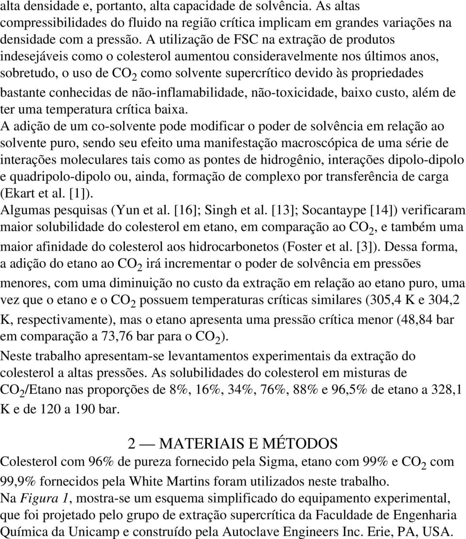 bastante conhecidas de não-inflamabilidade, não-toxicidade, baixo custo, além de ter uma temperatura crítica baixa.