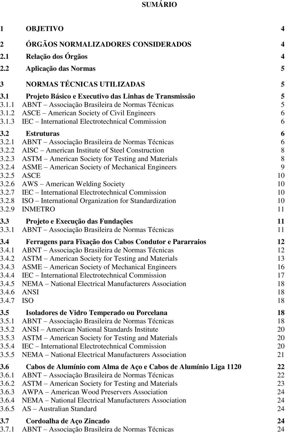 2 Estruturas 6 3.2.1 ABNT Associação Brasileira de Normas Técnicas 6 3.2.2 AISC American Institute of Steel Construction 8 3.2.3 ASTM American Society for Testing and Materials 8 3.2.4 ASME American Society of Mechanical Engineers 9 3.