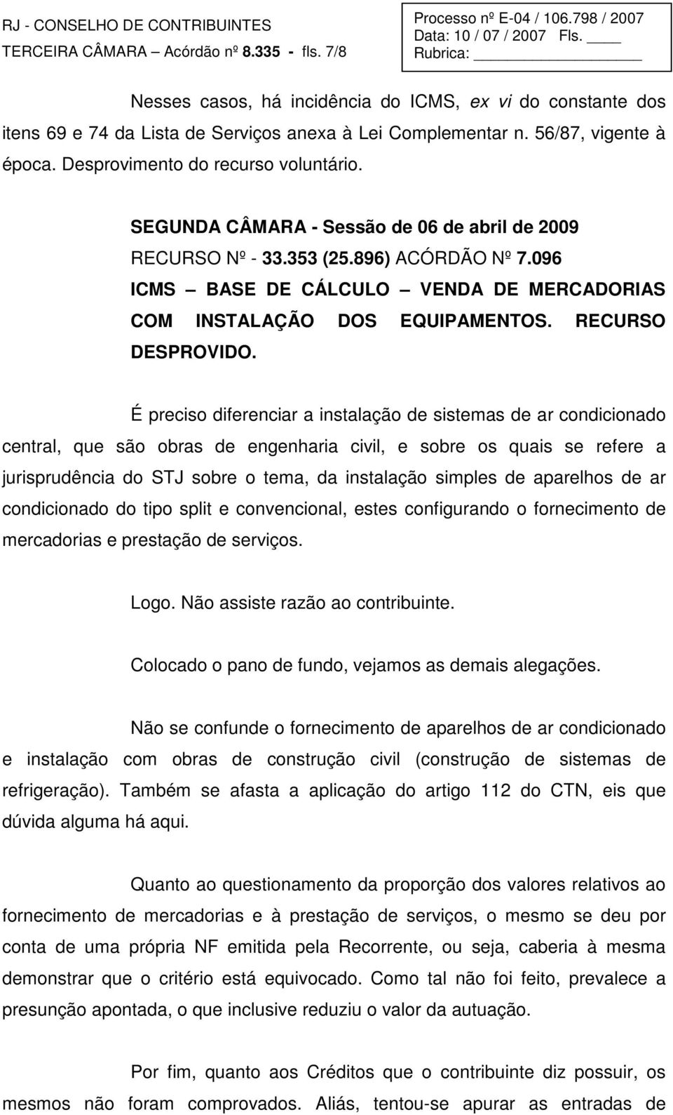 096 ICMS BASE DE CÁLCULO VENDA DE MERCADORIAS COM INSTALAÇÃO DOS EQUIPAMENTOS. RECURSO DESPROVIDO.