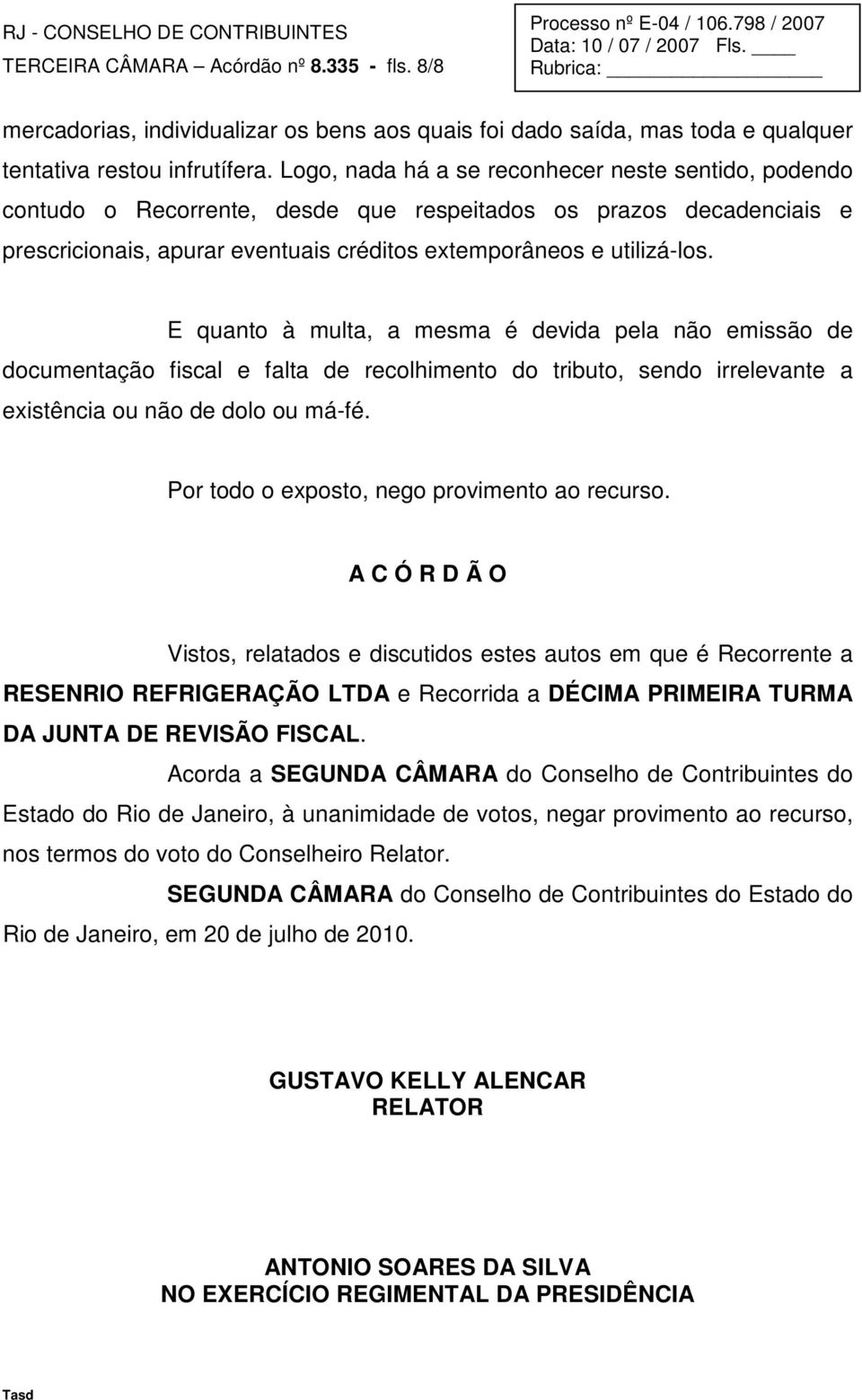 E quanto à multa, a mesma é devida pela não emissão de documentação fiscal e falta de recolhimento do tributo, sendo irrelevante a existência ou não de dolo ou má-fé.