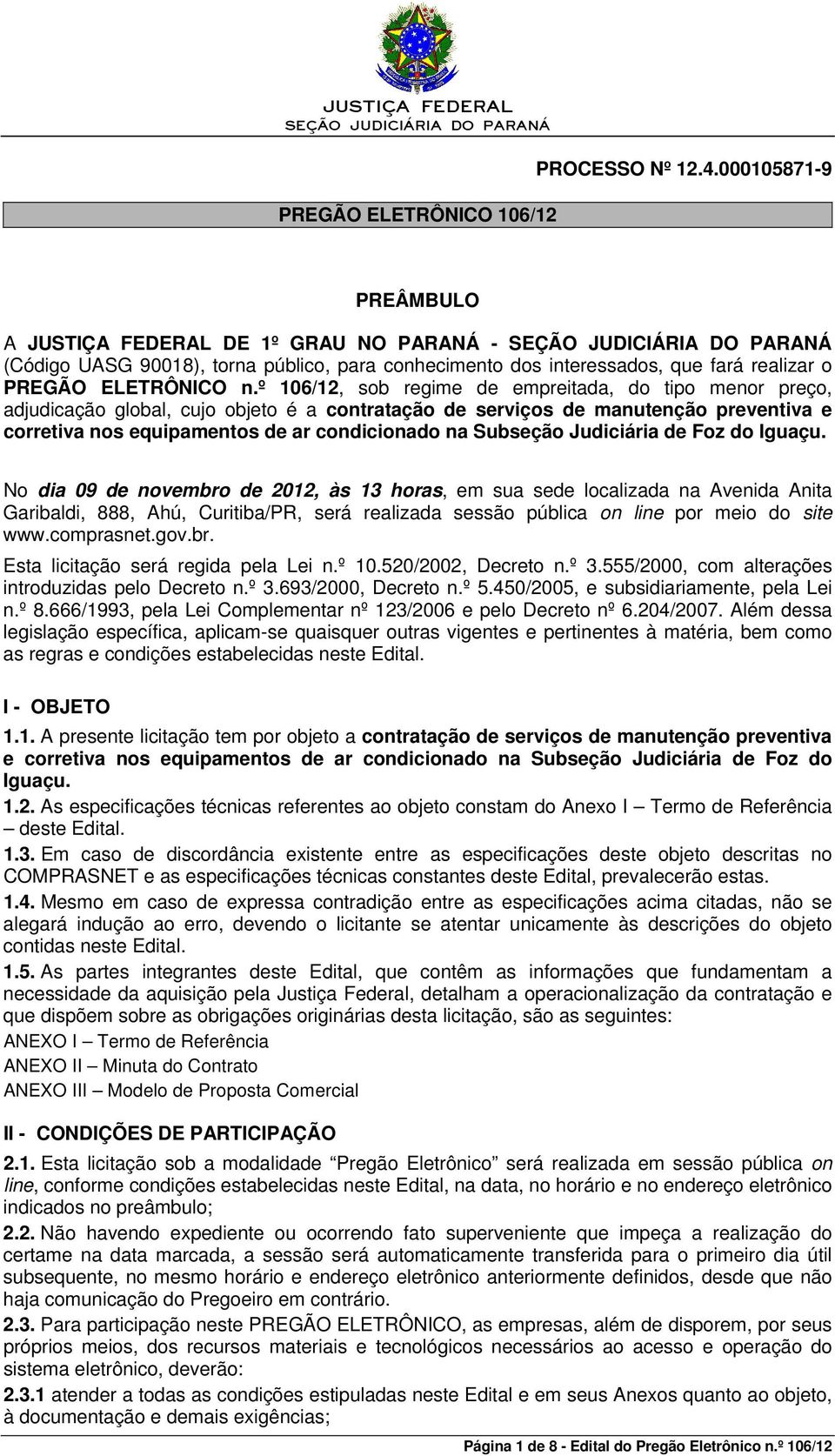 º 106/12, sob regime de empreitada, do tipo menor preço, adjudicação global, cujo objeto é a contratação de serviços de manutenção preventiva e corretiva nos equipamentos de ar condicionado na