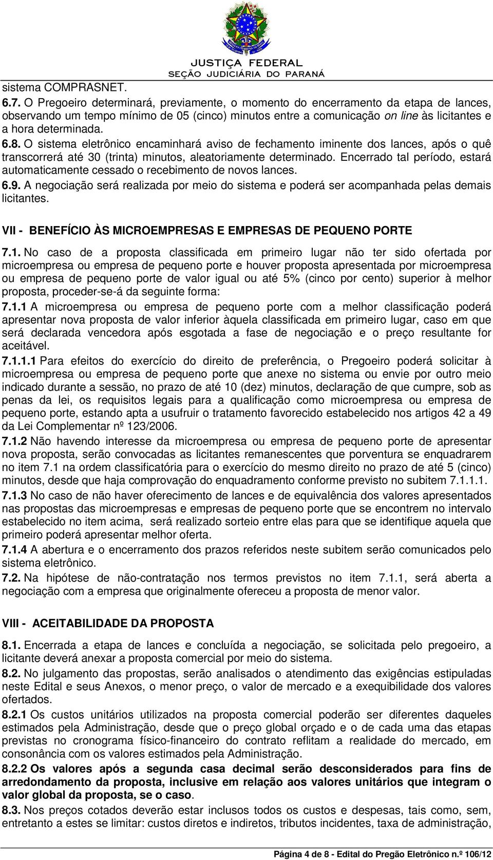 8. O sistema eletrônico encaminhará aviso de fechamento iminente dos lances, após o quê transcorrerá até 30 (trinta) minutos, aleatoriamente determinado.