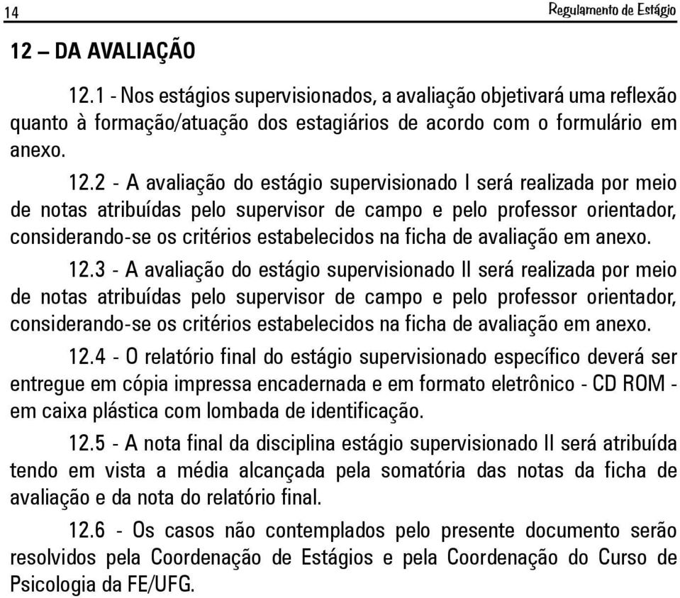 1 - Nos estágios supervisionados, a avaliação objetivará uma reflexão quanto à formação/atuação dos estagiários de acordo com o formulário em anexo. 12.