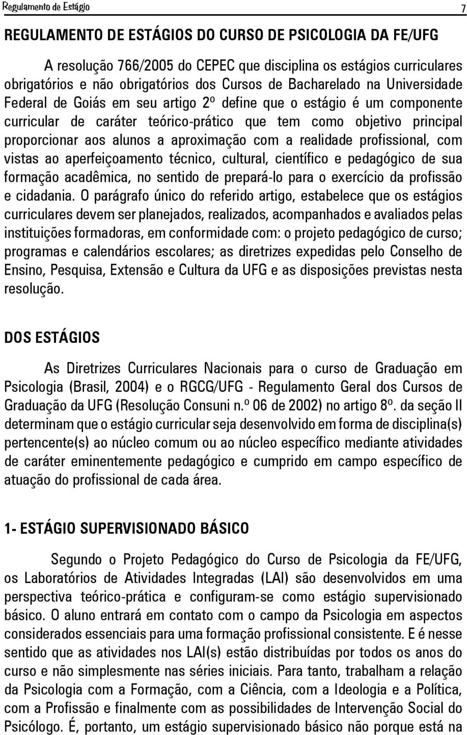 aproximação com a realidade profissional, com vistas ao aperfeiçoamento técnico, cultural, científico e pedagógico de sua formação acadêmica, no sentido de prepará-lo para o exercício da profissão e