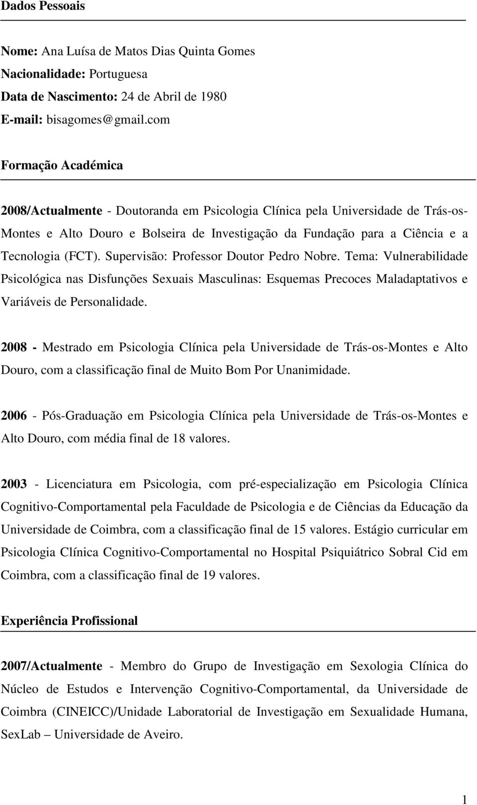 Supervisão: Professor Doutor Pedro Nobre. Tema: Vulnerabilidade Psicológica nas Disfunções Sexuais Masculinas: Esquemas Precoces Maladaptativos e Variáveis de Personalidade.