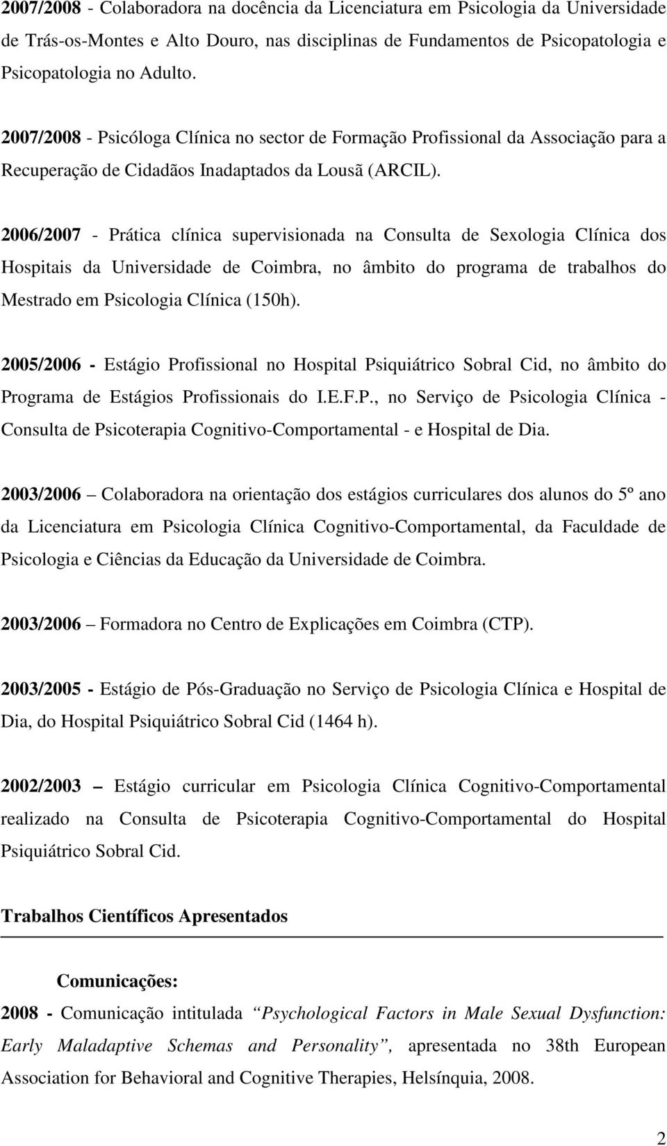 2006/2007 - Prática clínica supervisionada na Consulta de Sexologia Clínica dos Hospitais da Universidade de Coimbra, no âmbito do programa de trabalhos do Mestrado em Psicologia Clínica (150h).