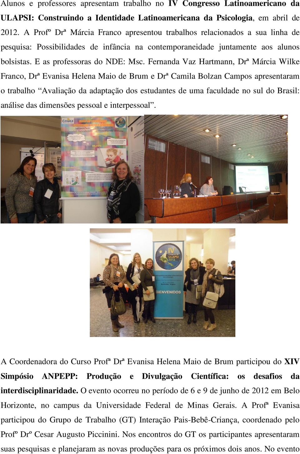 Fernanda Vaz Hartmann, Drª Márcia Wilke Franco, Drª Evanisa Helena Maio de Brum e Drª Camila Bolzan Campos apresentaram o trabalho Avaliação da adaptação dos estudantes de uma faculdade no sul do