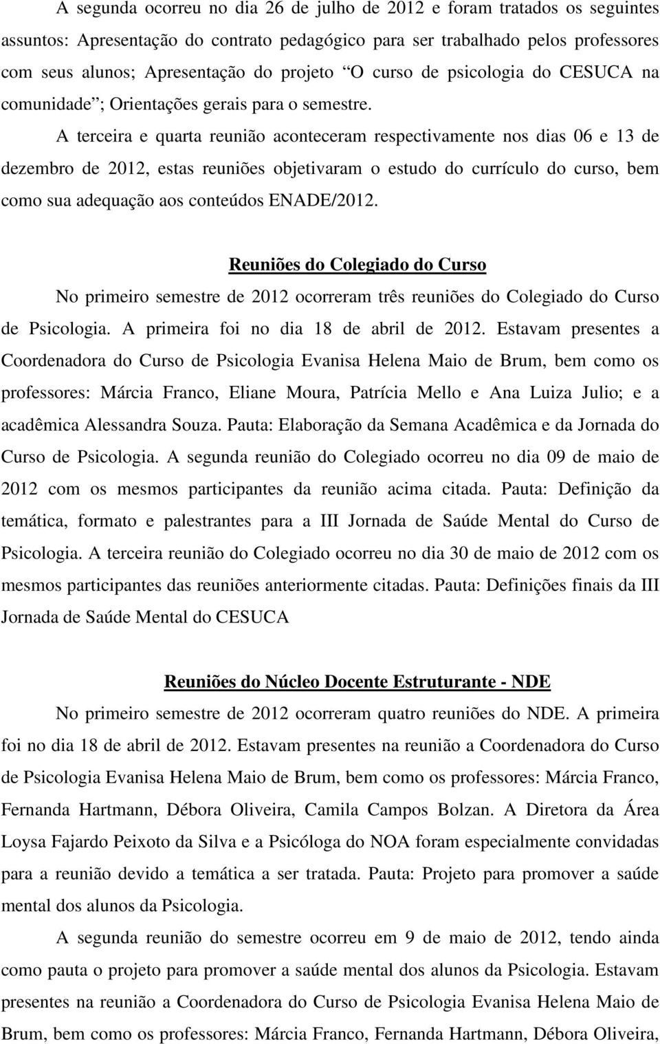 A terceira e quarta reunião aconteceram respectivamente nos dias 06 e 13 de dezembro de 2012, estas reuniões objetivaram o estudo do currículo do curso, bem como sua adequação aos conteúdos