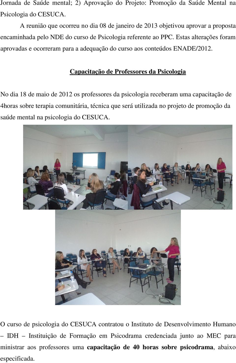 Estas alterações foram aprovadas e ocorreram para a adequação do curso aos conteúdos ENADE/2012.