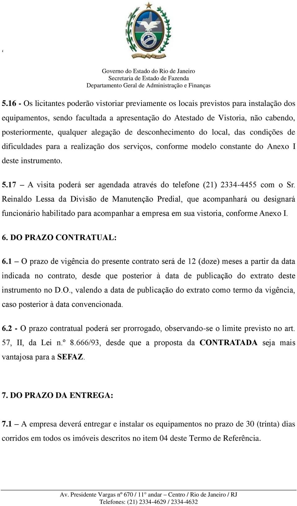 17 A visita poderá ser agendada através do telefone (21) 2334-4455 com o Sr.