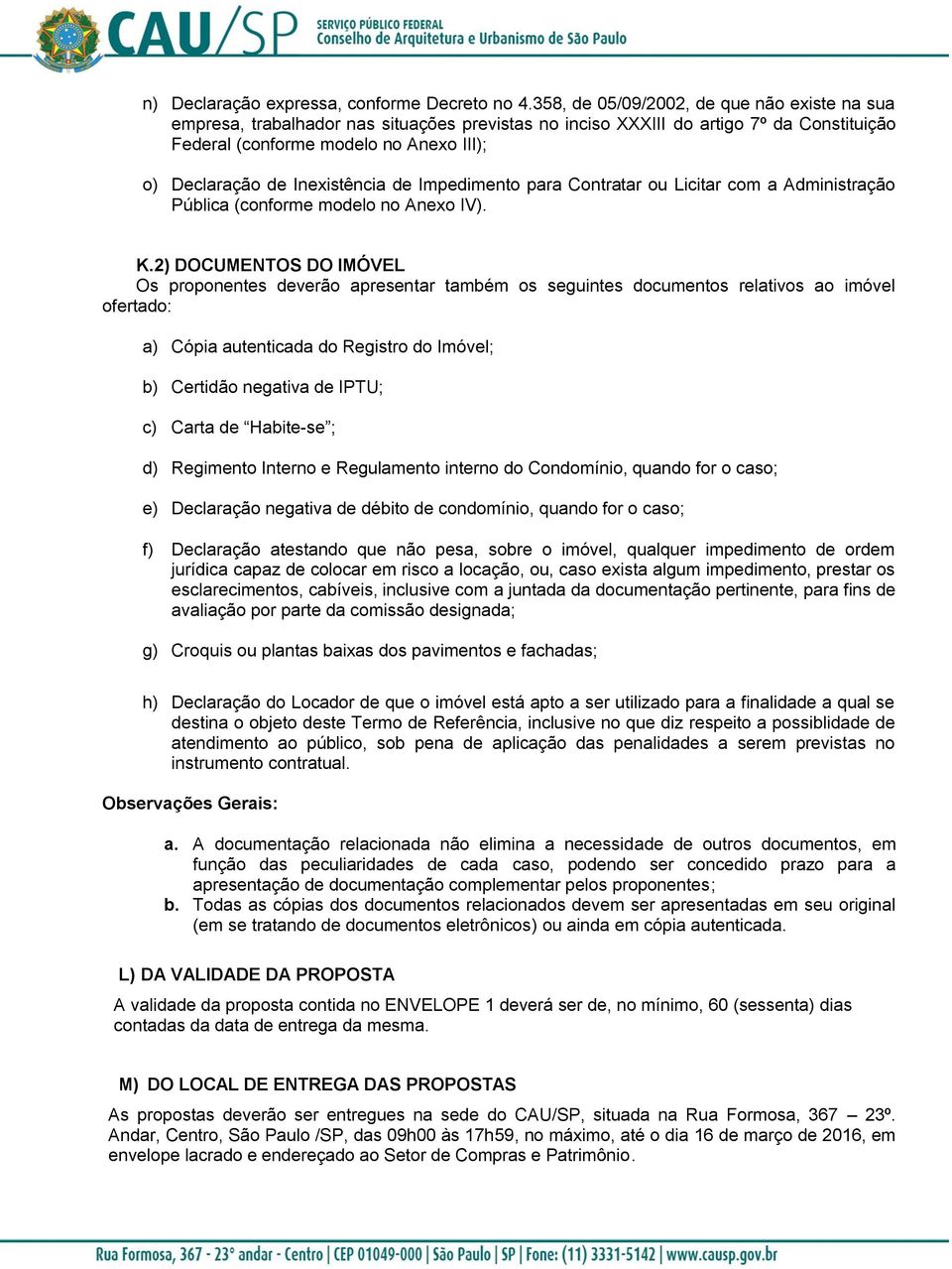 Inexistência de Impedimento para Contratar ou Licitar com a Administração Pública (conforme modelo no Anexo IV). K.