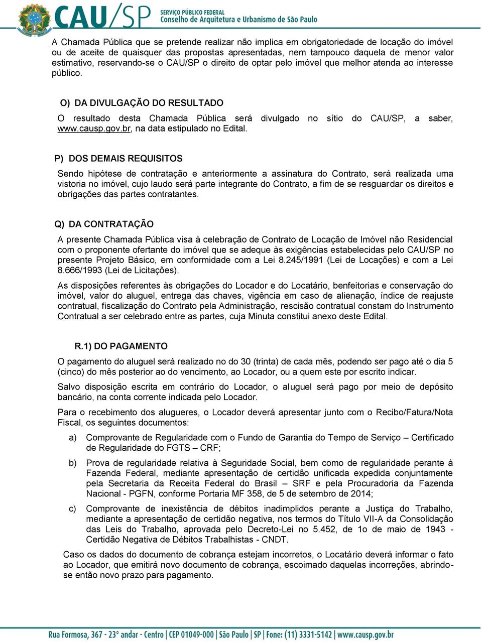 O) DA DIVULGAÇÃO DO RESULTADO O resultado desta Chamada Pública será divulgado no sítio do CAU/SP, a saber, www.causp.gov.br, na data estipulado no Edital.