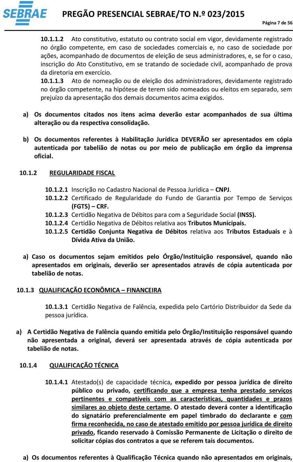 de eleição de seus administradores, e, se for o caso, inscrição do Ato Constitutivo, em se tratando de sociedade civil, acompanhado de prova da diretoria em exercício. 0.