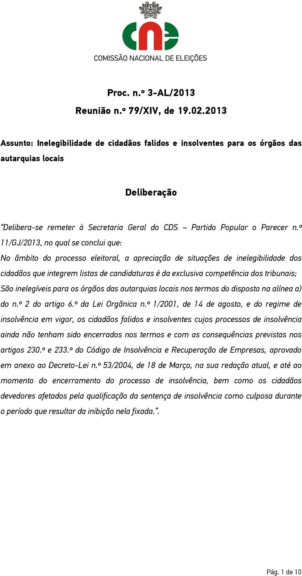 º 11/GJ/2013, no qual se conclui que: No âmbito do processo eleitoral, a apreciação de situações de inelegibilidade dos cidadãos que integrem listas de candidaturas é da exclusiva competência dos