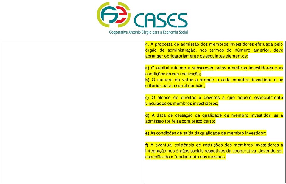 deveres a que fiquem especialmente vinculados os membros investidores; d) A data de cessação da qualidade de membro investidor, se a admissão for feita com prazo certo; e) As condições de saída da