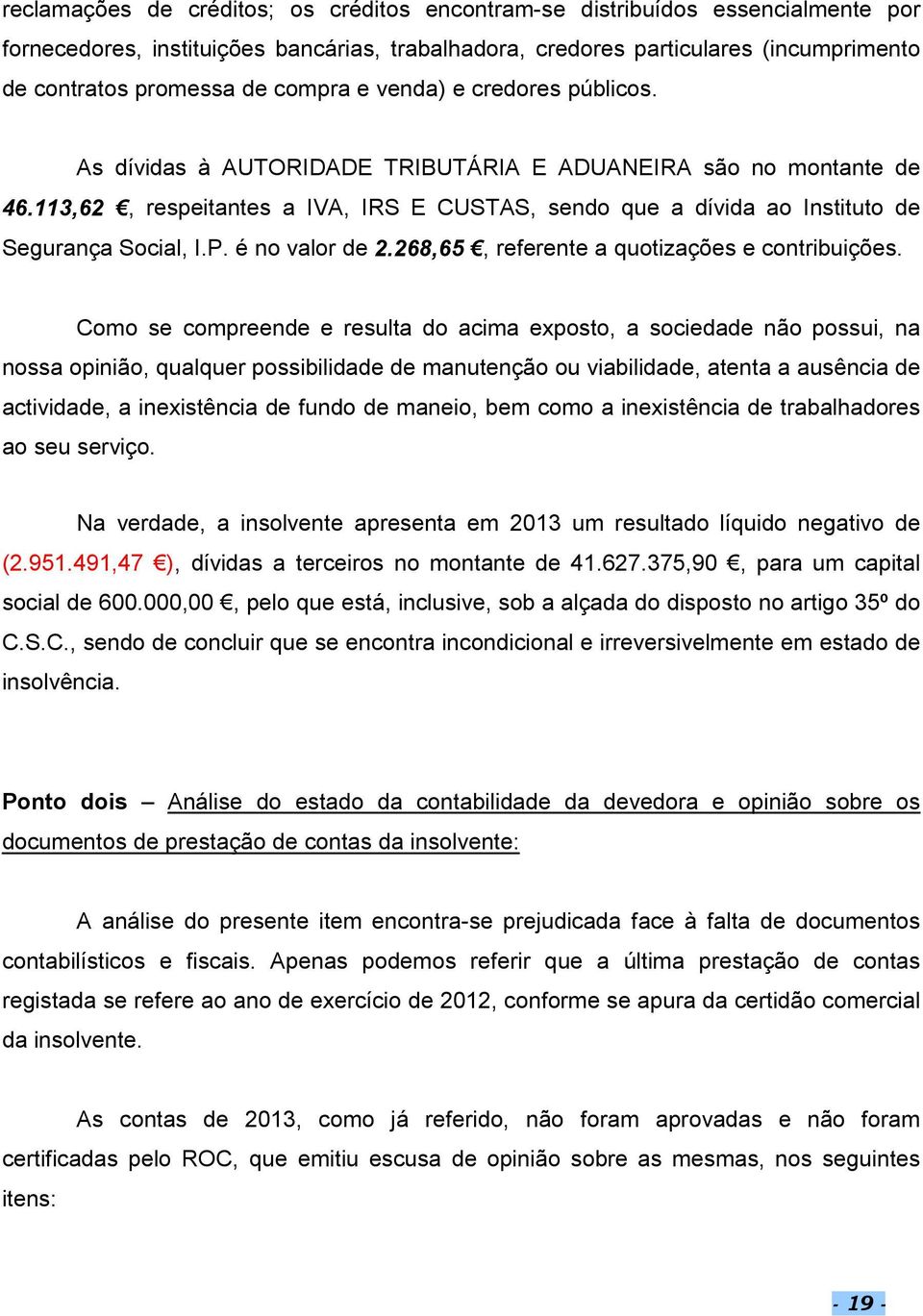 113,62, respeitantes a IVA, IRS E CUSTAS, sendo que a dívida ao Instituto de Segurança Social, I.P. é no valor de 2.268,65, referente a quotizações e contribuições.