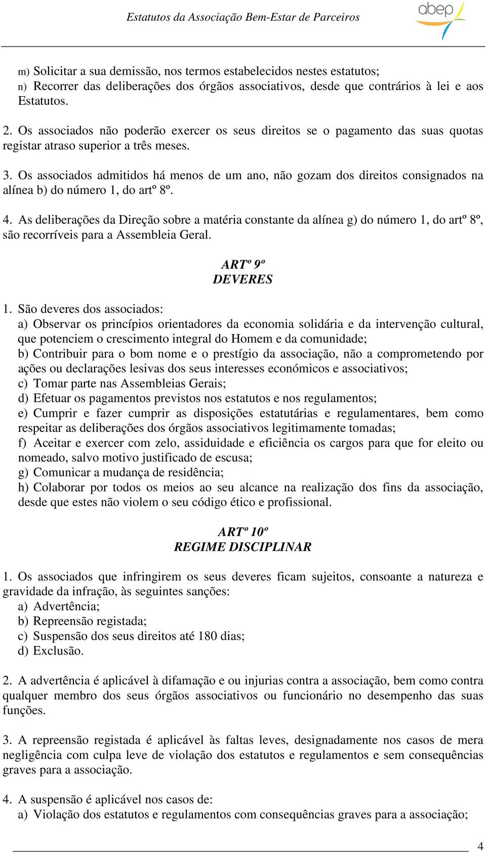 Os associados admitidos há menos de um ano, não gozam dos direitos consignados na alínea b) do número 1, do artº 8º. 4.