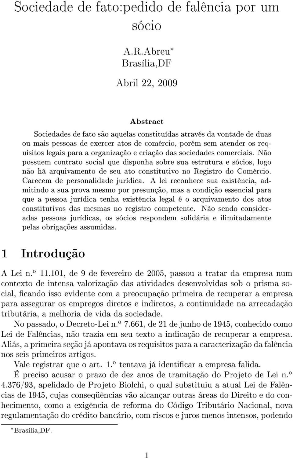 para a organização e criação das sociedades comerciais. Não possuem contrato social que disponha sobre sua estrutura e sócios, logo não há arquivamento de seu ato constitutivo no Registro do Comércio.