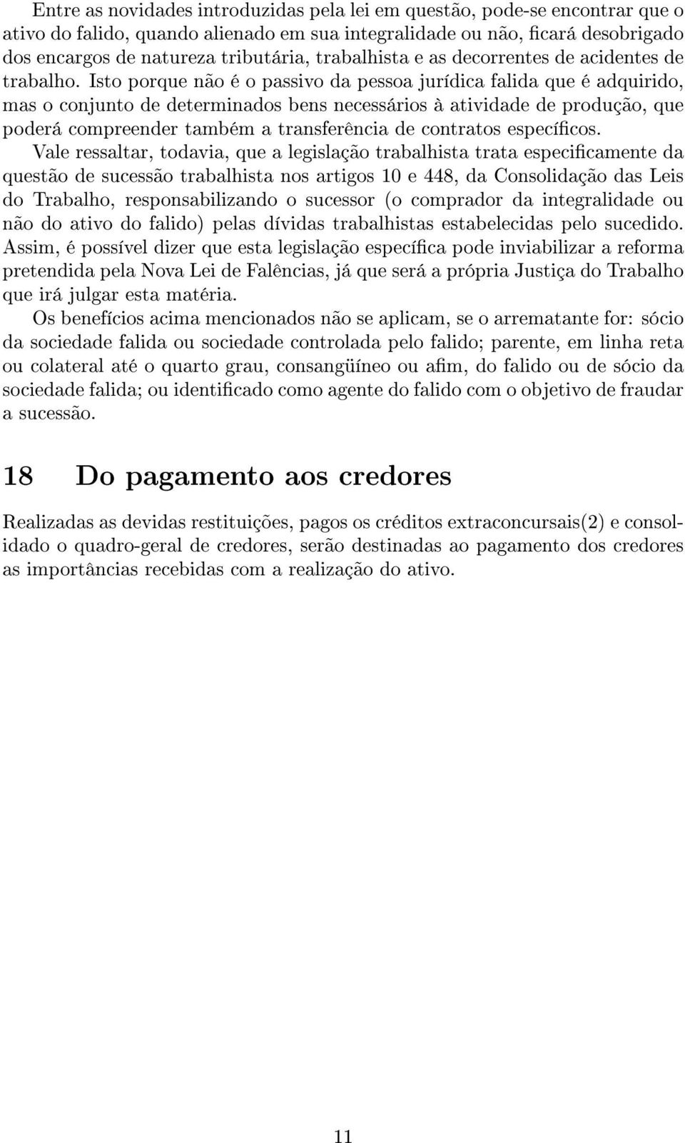 Isto porque não é o passivo da pessoa jurídica falida que é adquirido, mas o conjunto de determinados bens necessários à atividade de produção, que poderá compreender também a transferência de