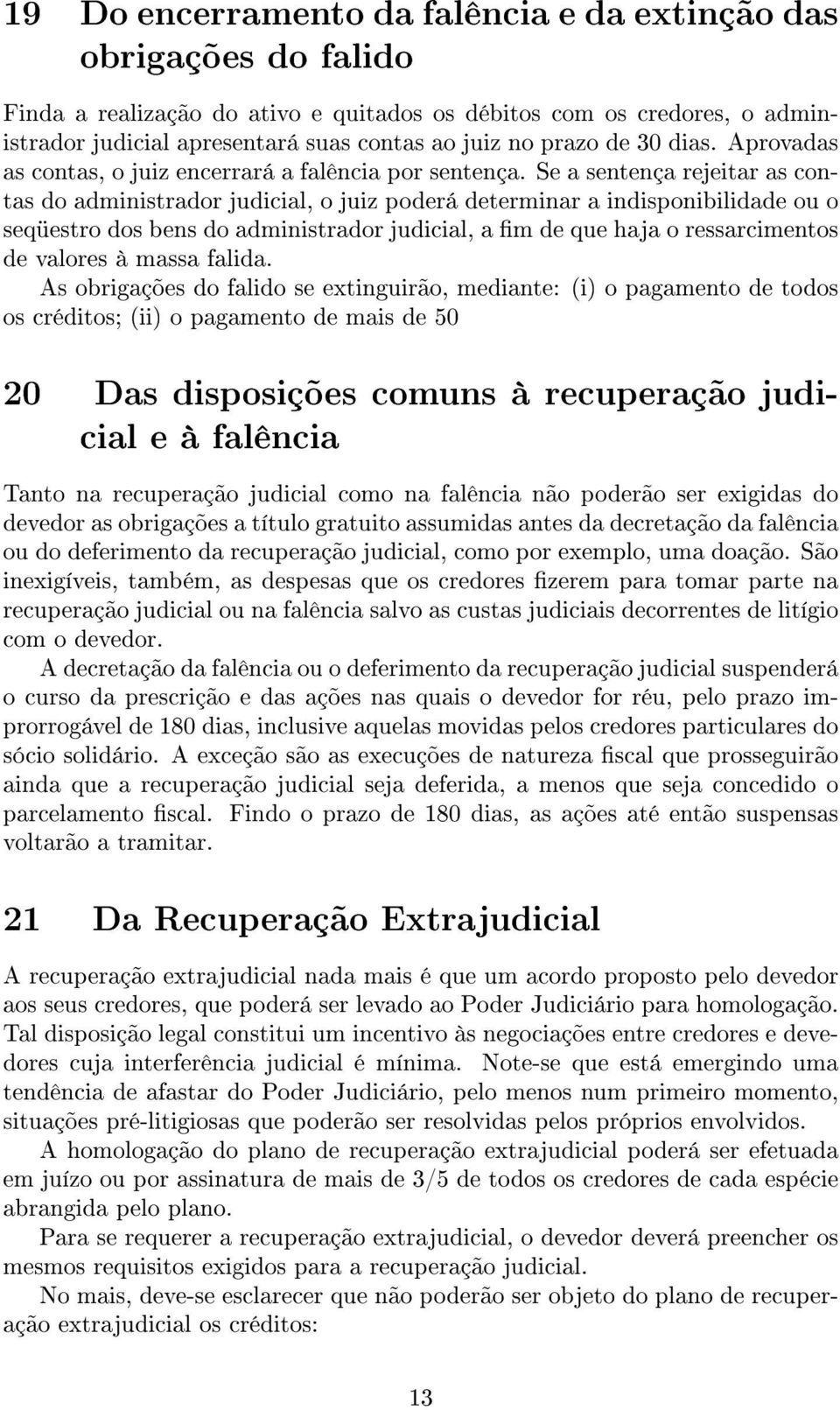 Se a sentença rejeitar as contas do administrador judicial, o juiz poderá determinar a indisponibilidade ou o seqüestro dos bens do administrador judicial, a m de que haja o ressarcimentos de valores