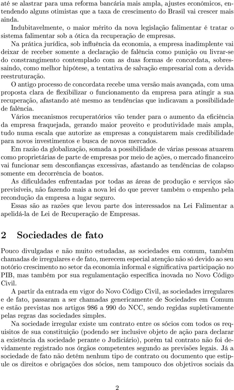 Na prática jurídica, sob inuência da economia, a empresa inadimplente vai deixar de receber somente a declaração de falência como punição ou livrar-se do constrangimento contemplado com as duas