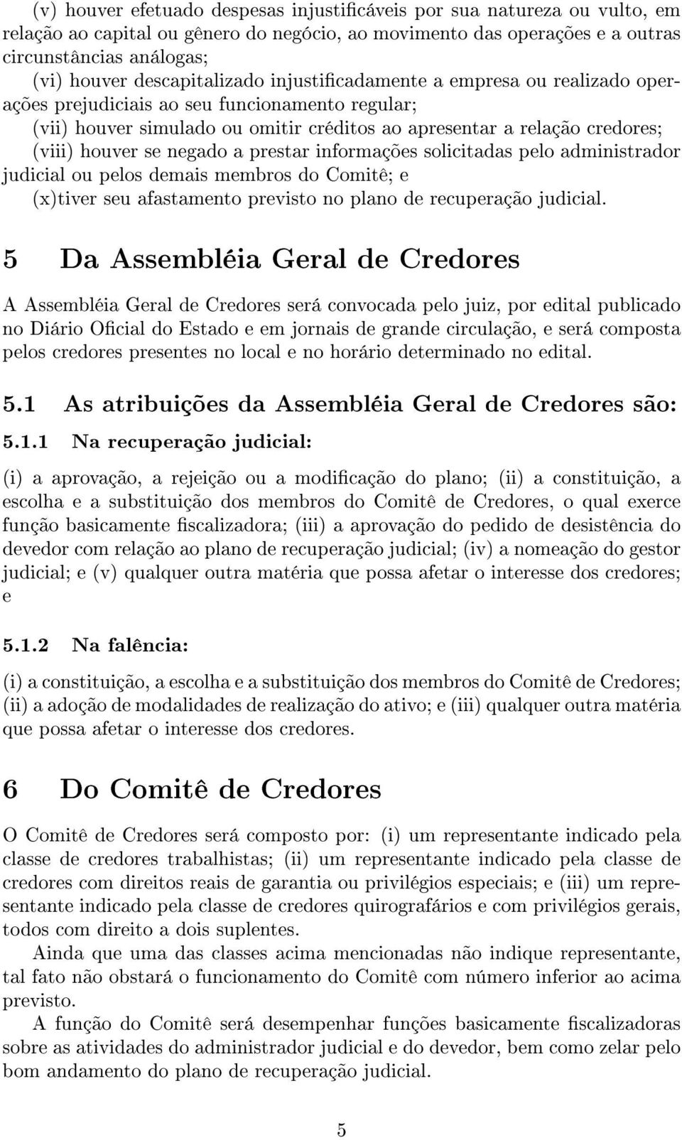 se negado a prestar informações solicitadas pelo administrador judicial ou pelos demais membros do Comitê; e (x)tiver seu afastamento previsto no plano de recuperação judicial.