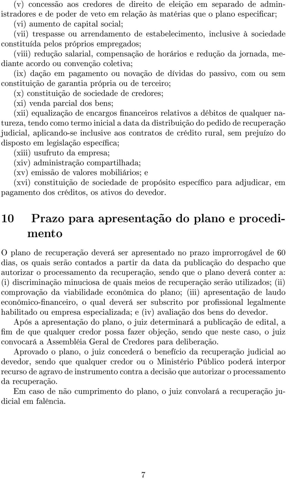 coletiva; (ix) dação em pagamento ou novação de dívidas do passivo, com ou sem constituição de garantia própria ou de terceiro; (x) constituição de sociedade de credores; (xi) venda parcial dos bens;