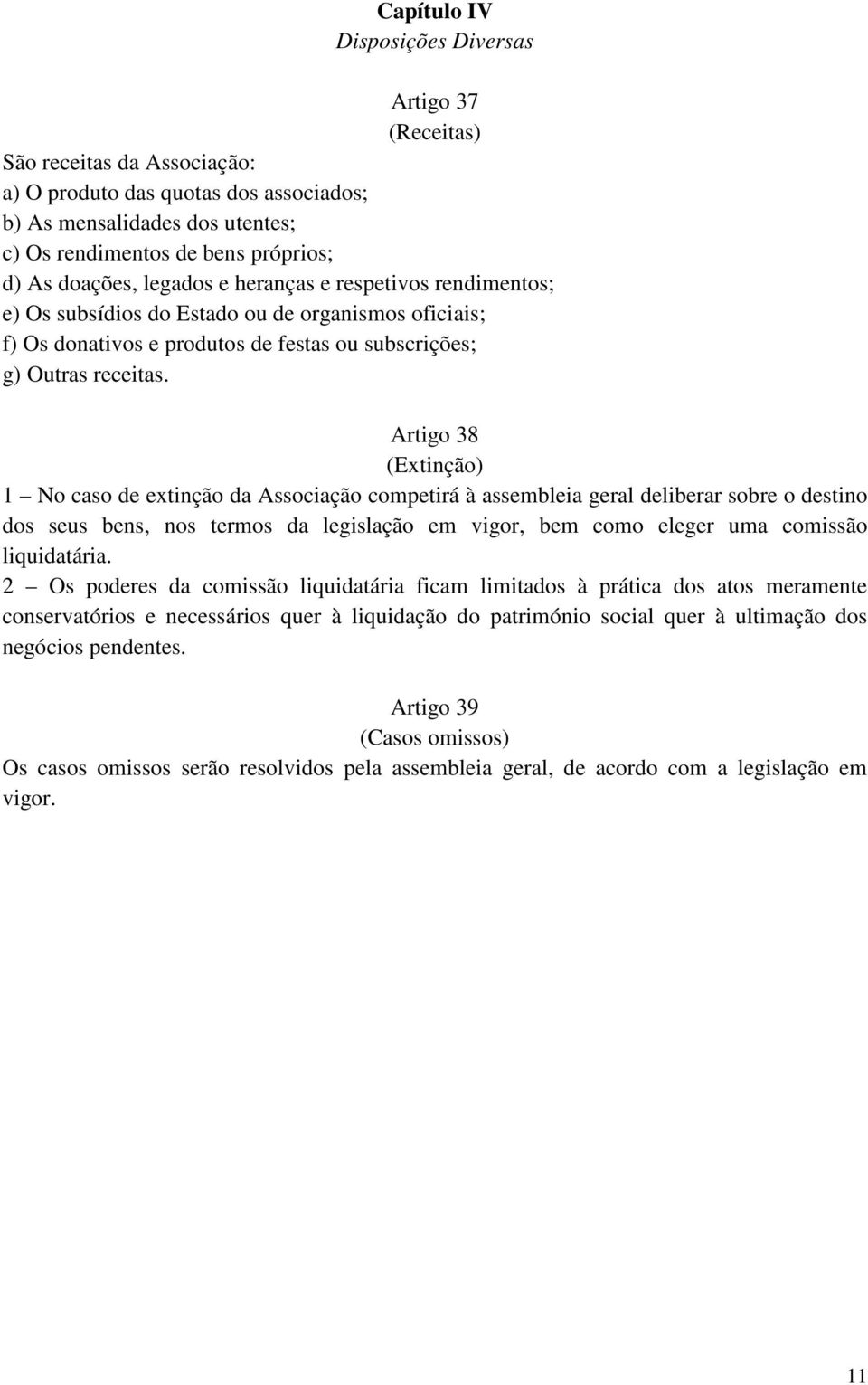 Artigo 38 (Extinção) 1 No caso de extinção da Associação competirá à assembleia geral deliberar sobre o destino dos seus bens, nos termos da legislação em vigor, bem como eleger uma comissão