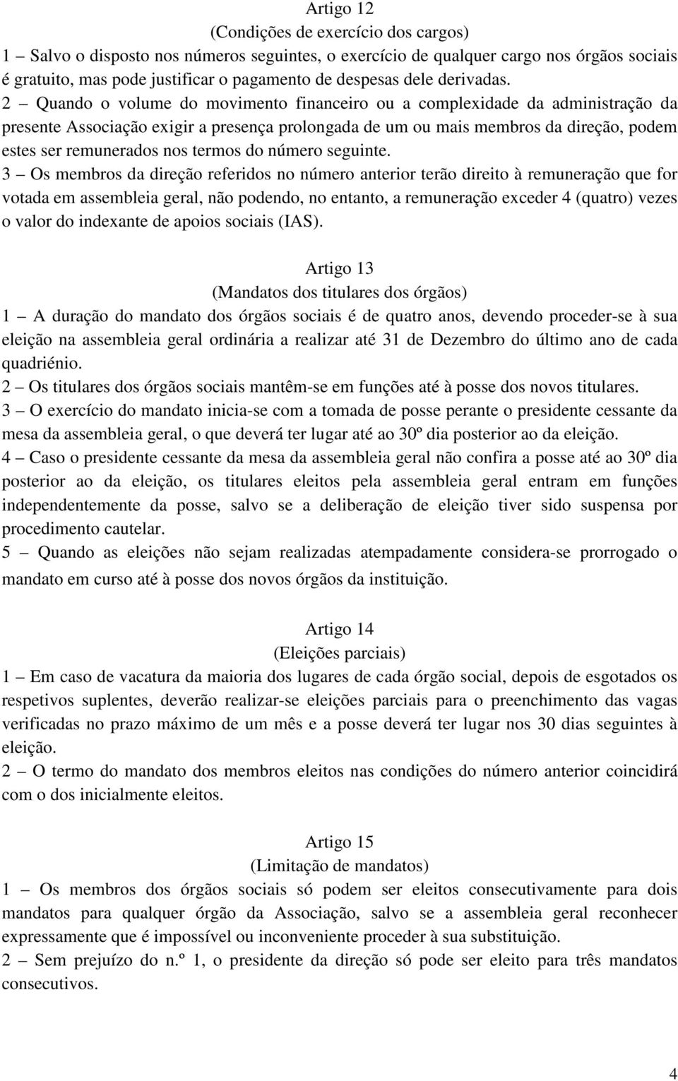 2 Quando o volume do movimento financeiro ou a complexidade da administração da presente Associação exigir a presença prolongada de um ou mais membros da direção, podem estes ser remunerados nos